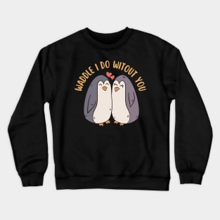 Waddle I Do Without You Cute Penguin Pun Crewneck Sweatshirt